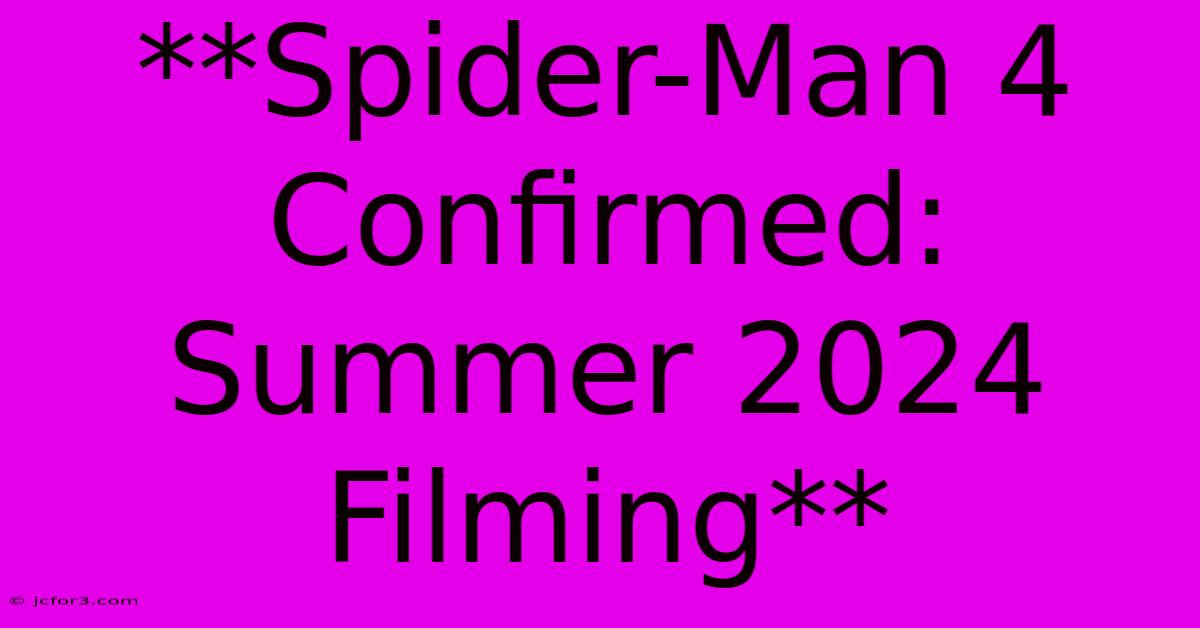 **Spider-Man 4 Confirmed: Summer 2024 Filming** 