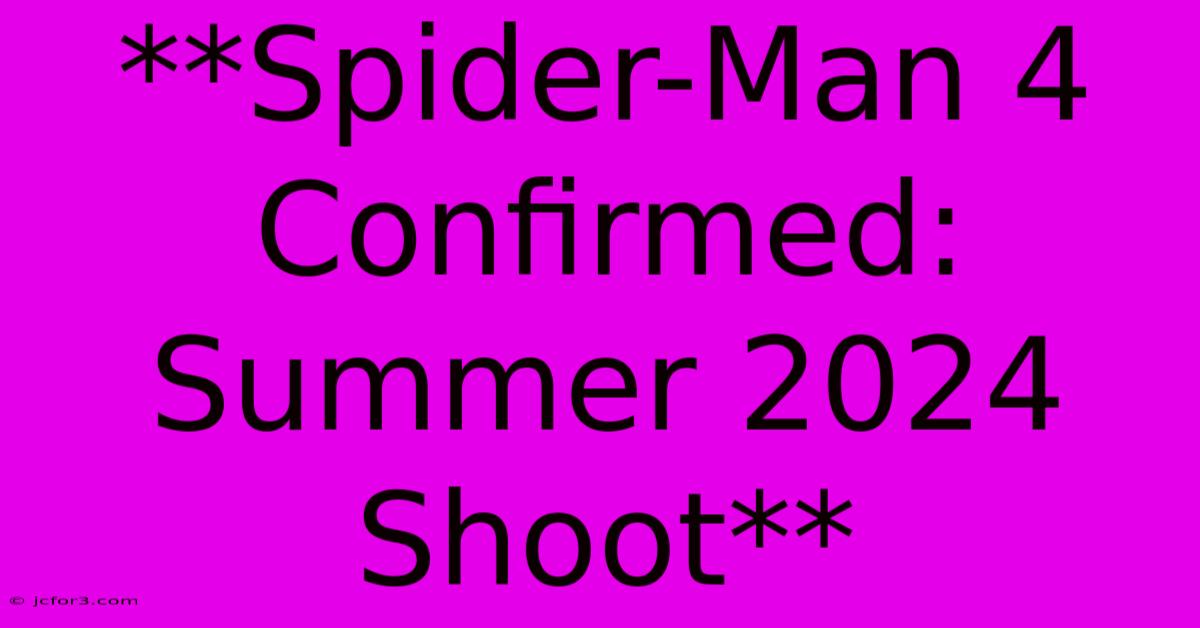 **Spider-Man 4 Confirmed: Summer 2024 Shoot** 