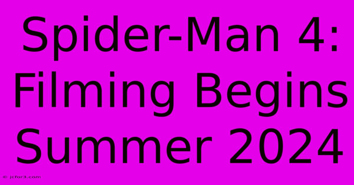 Spider-Man 4: Filming Begins Summer 2024