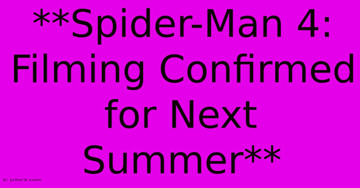 **Spider-Man 4: Filming Confirmed For Next Summer** 