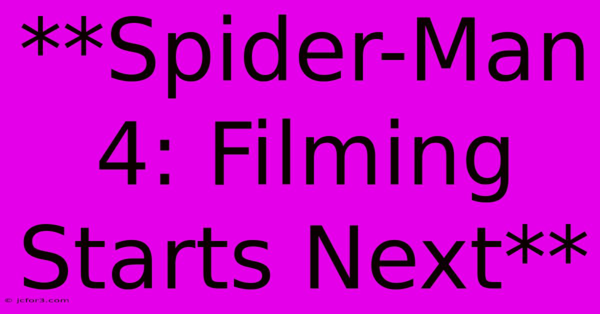 **Spider-Man 4: Filming Starts Next** 