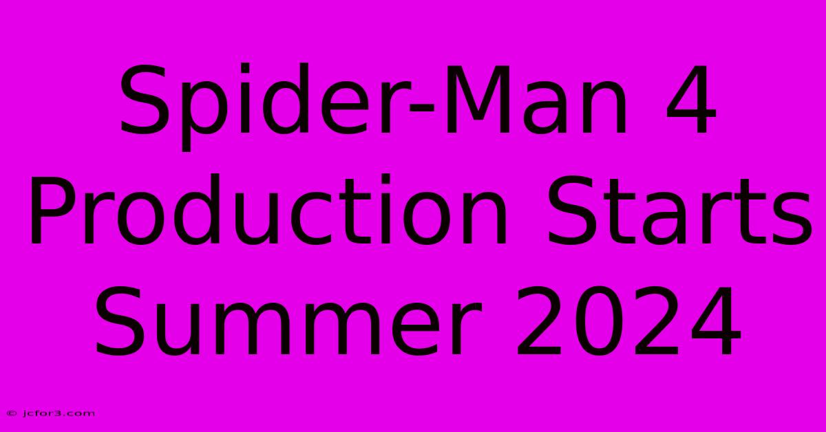 Spider-Man 4 Production Starts Summer 2024