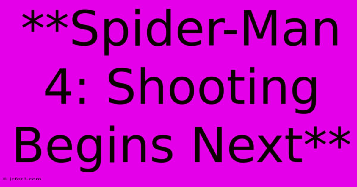 **Spider-Man 4: Shooting Begins Next**