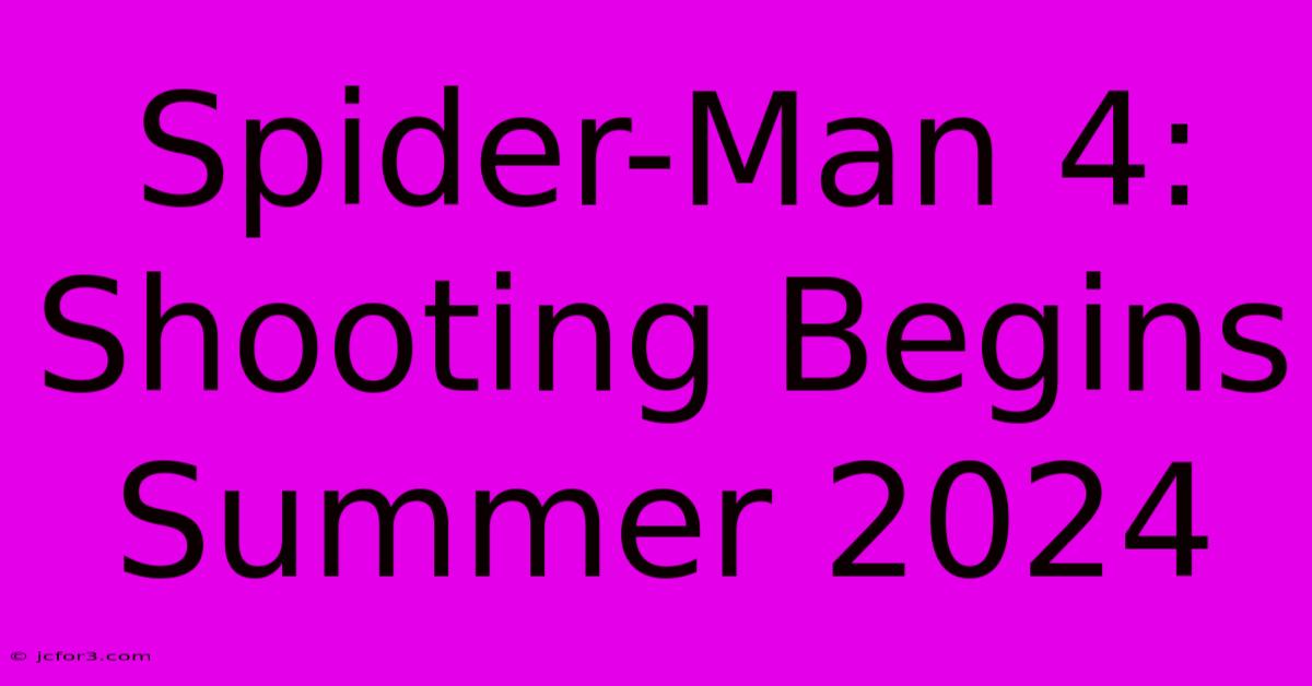 Spider-Man 4: Shooting Begins Summer 2024