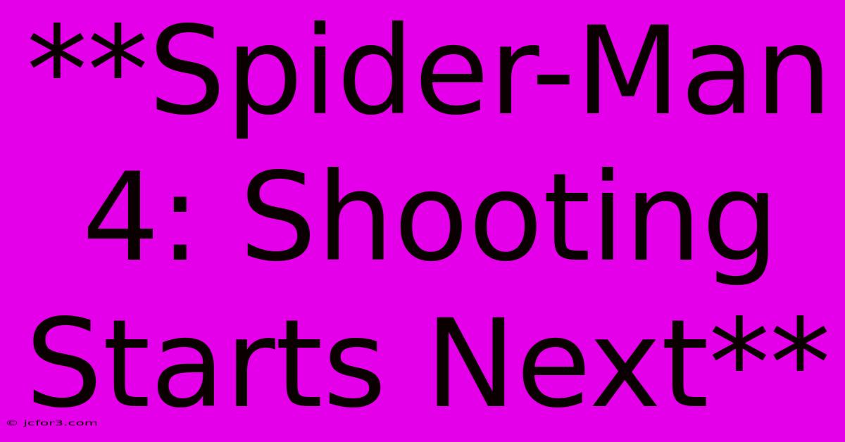 **Spider-Man 4: Shooting Starts Next** 