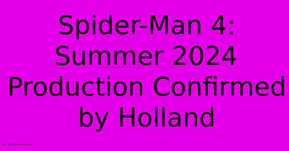 Spider-Man 4: Summer 2024 Production Confirmed By Holland 