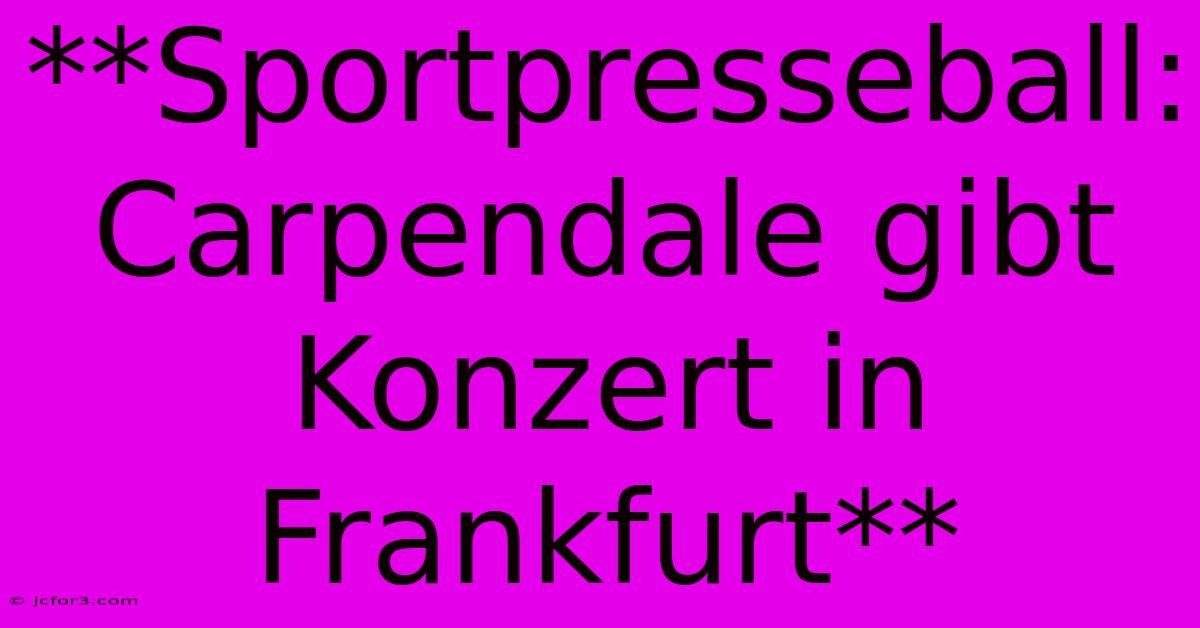 **Sportpresseball: Carpendale Gibt Konzert In Frankfurt** 