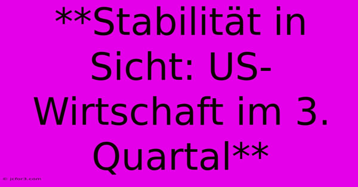 **Stabilität In Sicht: US-Wirtschaft Im 3. Quartal**