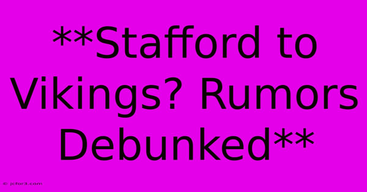 **Stafford To Vikings? Rumors Debunked**