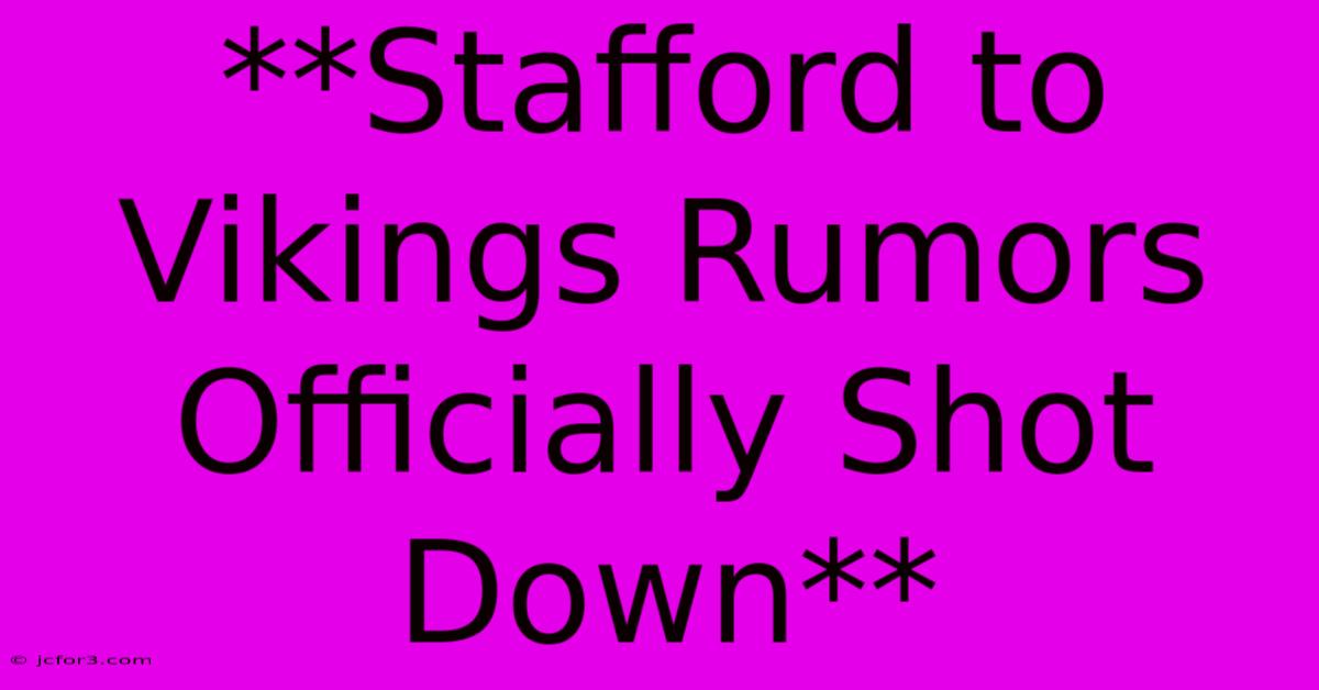 **Stafford To Vikings Rumors Officially Shot Down**