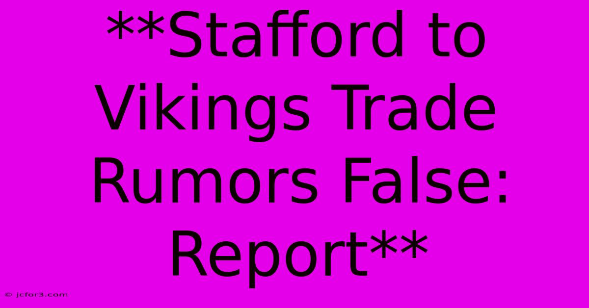 **Stafford To Vikings Trade Rumors False: Report**