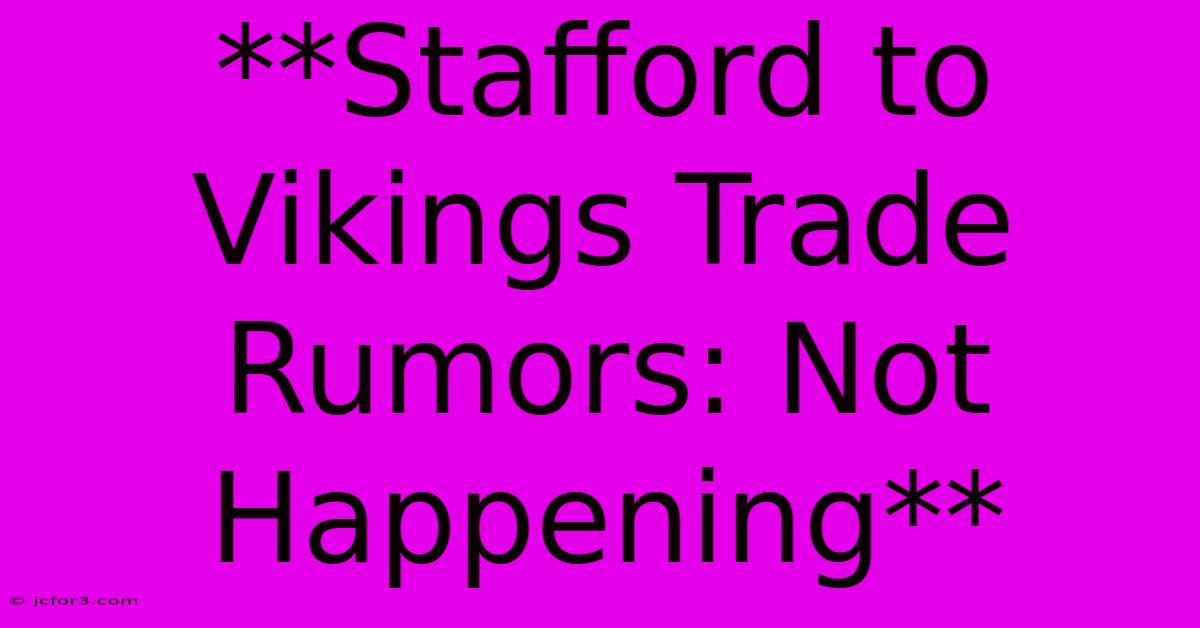 **Stafford To Vikings Trade Rumors: Not Happening**