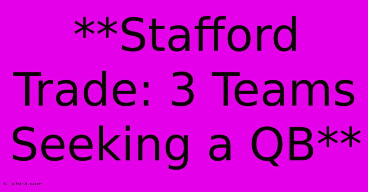 **Stafford Trade: 3 Teams Seeking A QB** 