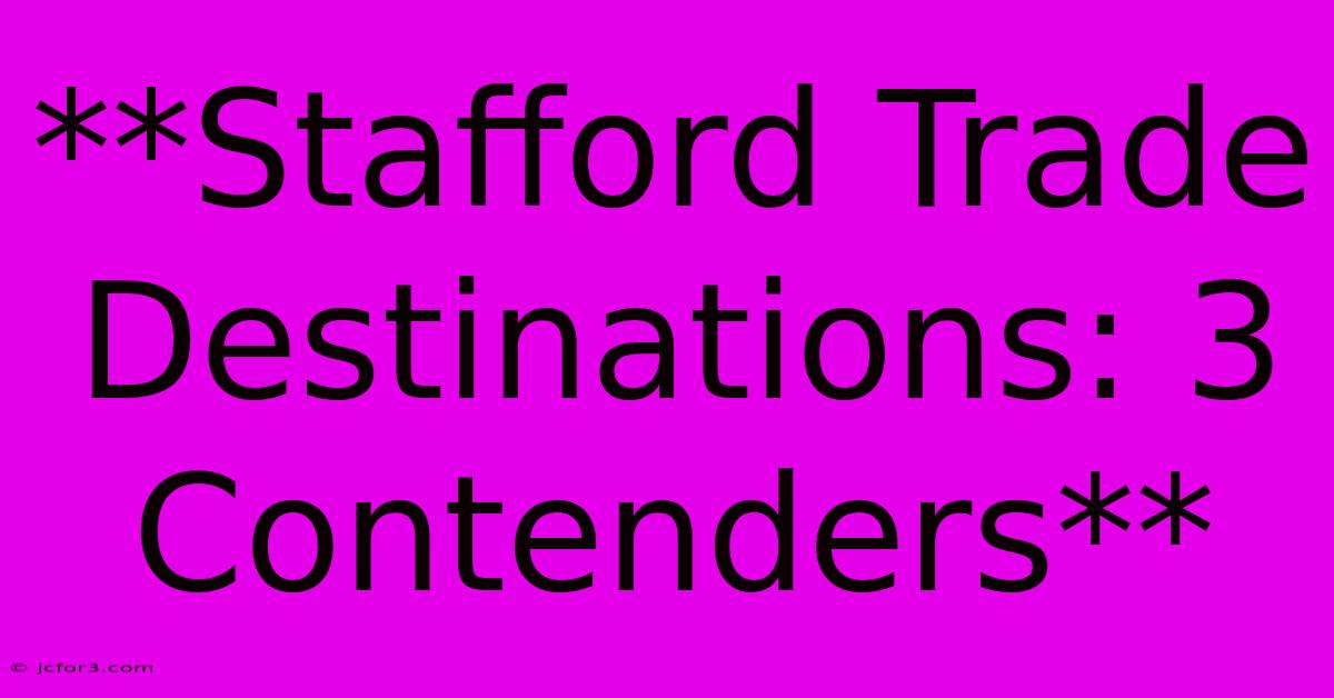 **Stafford Trade Destinations: 3 Contenders** 