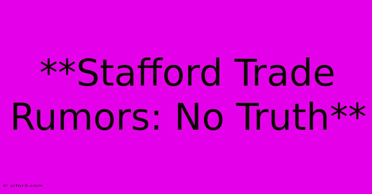 **Stafford Trade Rumors: No Truth**