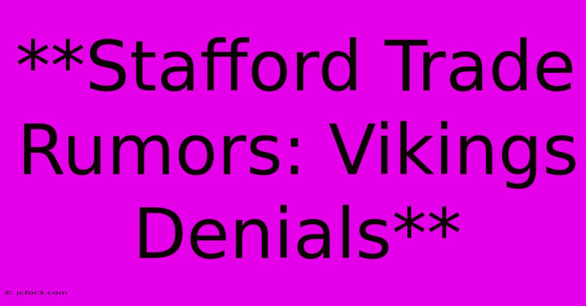 **Stafford Trade Rumors: Vikings Denials** 