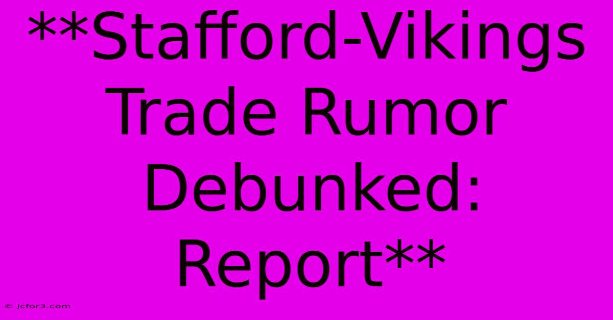 **Stafford-Vikings Trade Rumor Debunked: Report**