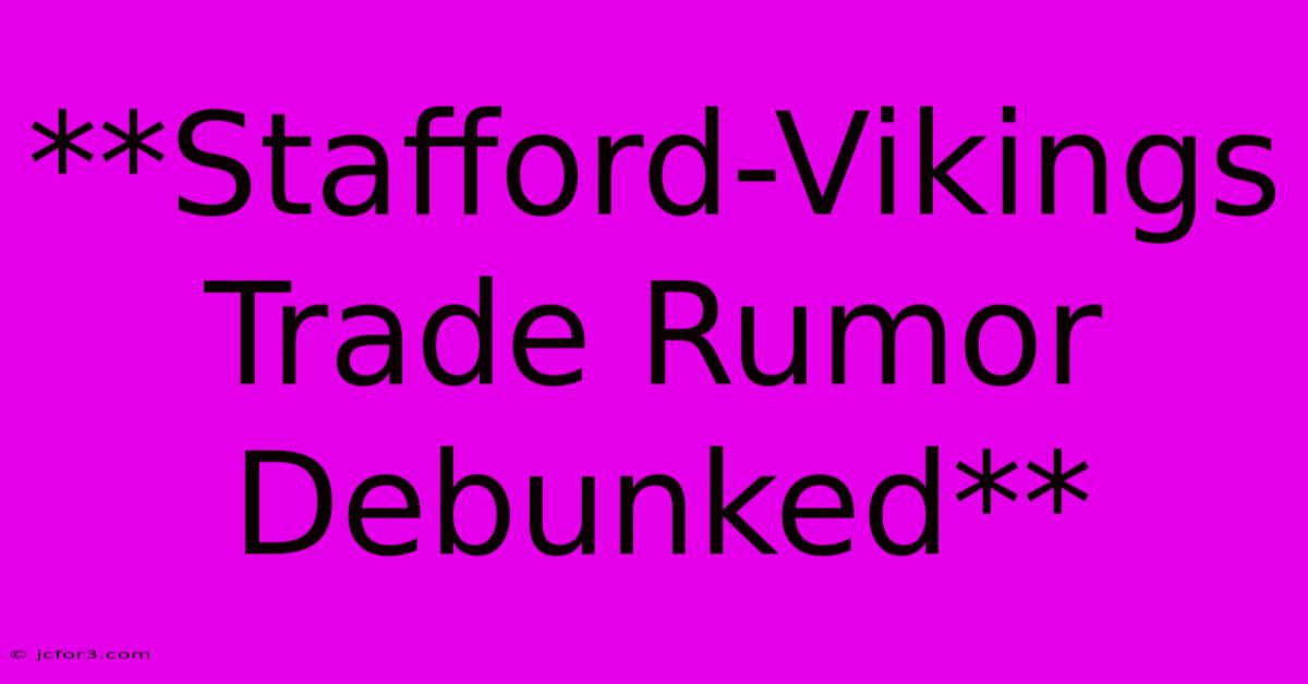 **Stafford-Vikings Trade Rumor Debunked**