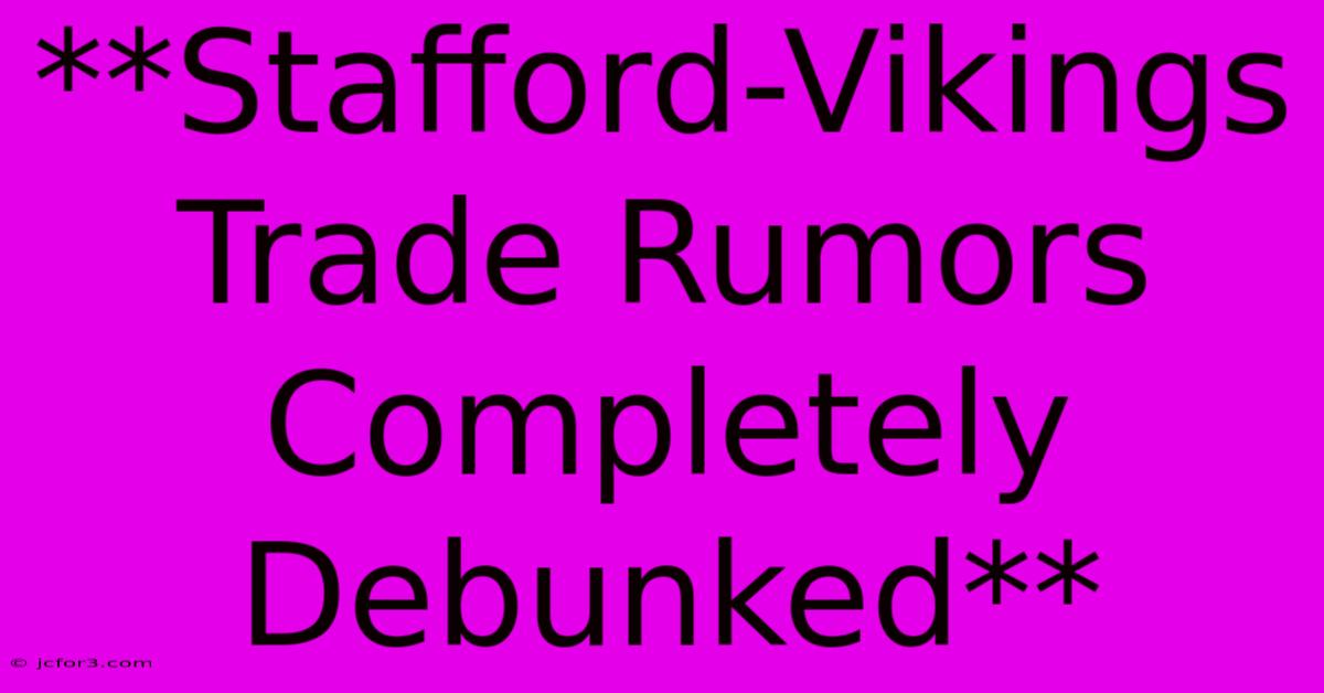 **Stafford-Vikings Trade Rumors Completely Debunked**