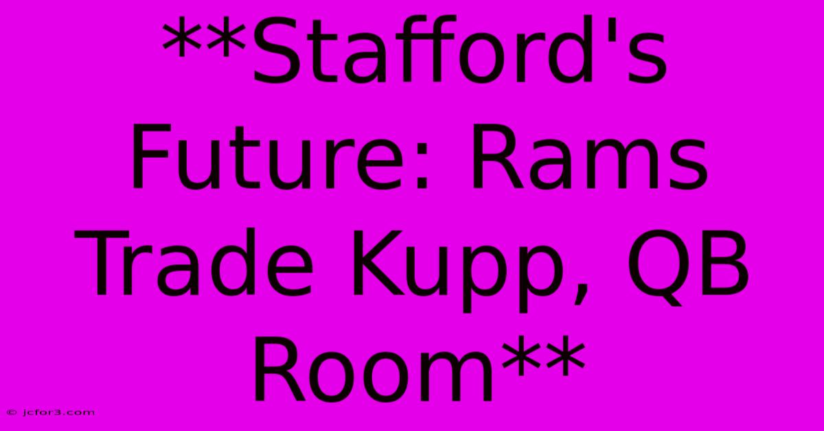 **Stafford's Future: Rams Trade Kupp, QB Room** 