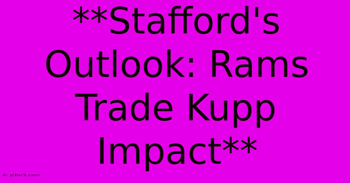 **Stafford's Outlook: Rams Trade Kupp Impact**