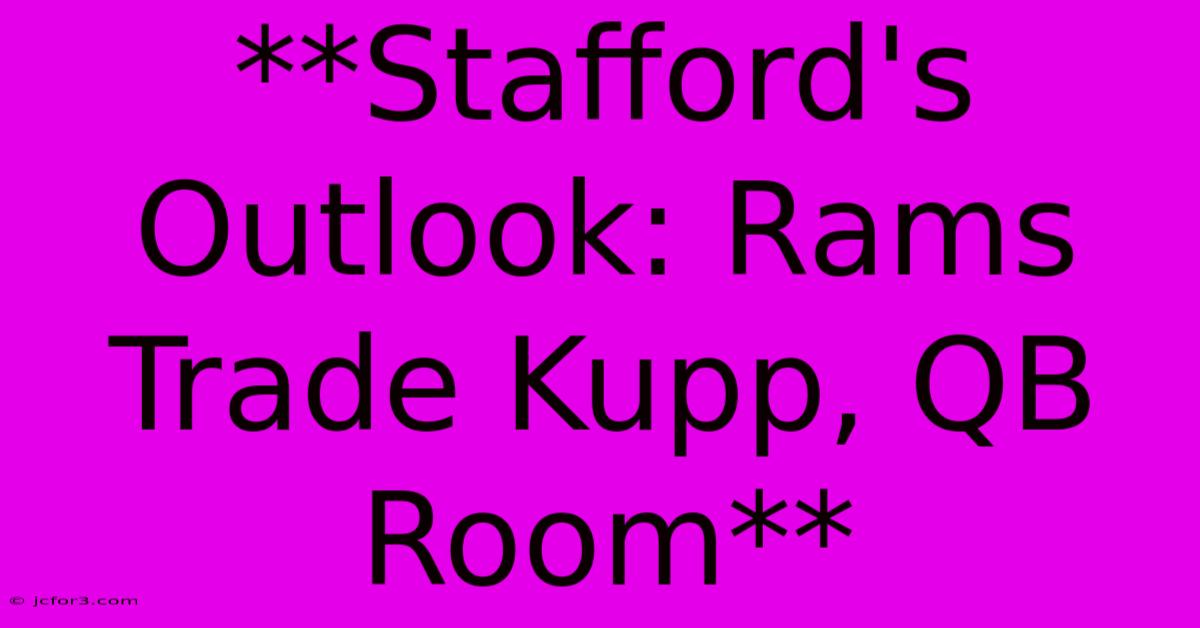 **Stafford's Outlook: Rams Trade Kupp, QB Room**