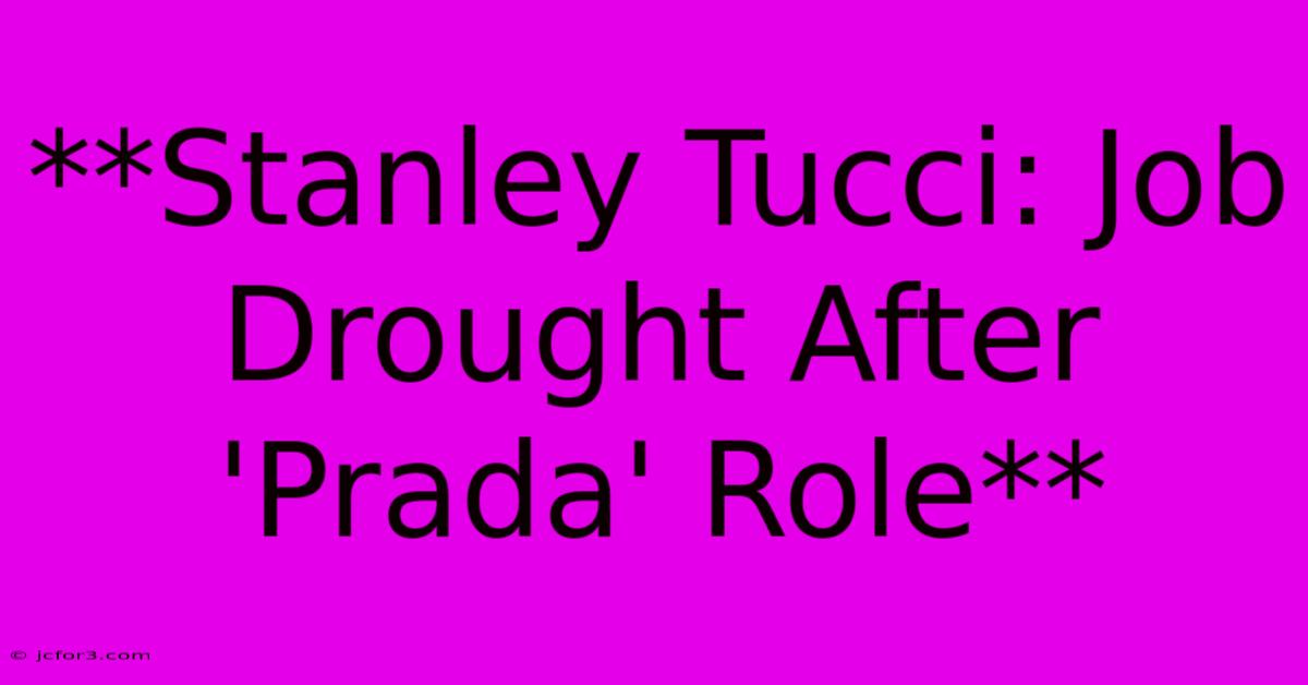 **Stanley Tucci: Job Drought After 'Prada' Role**