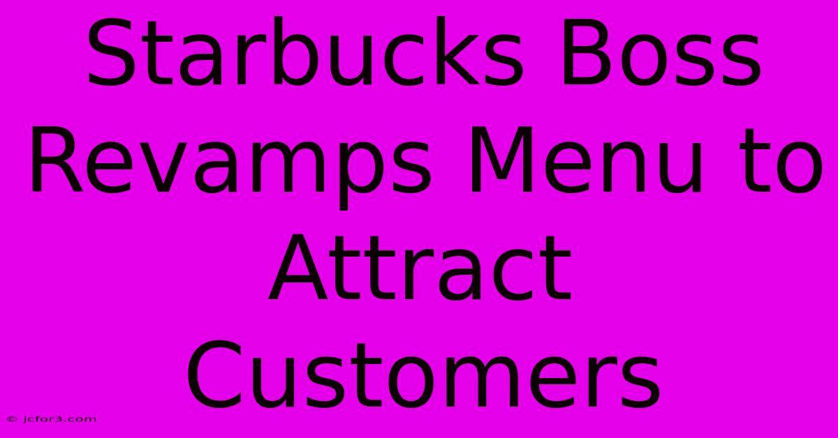 Starbucks Boss Revamps Menu To Attract Customers