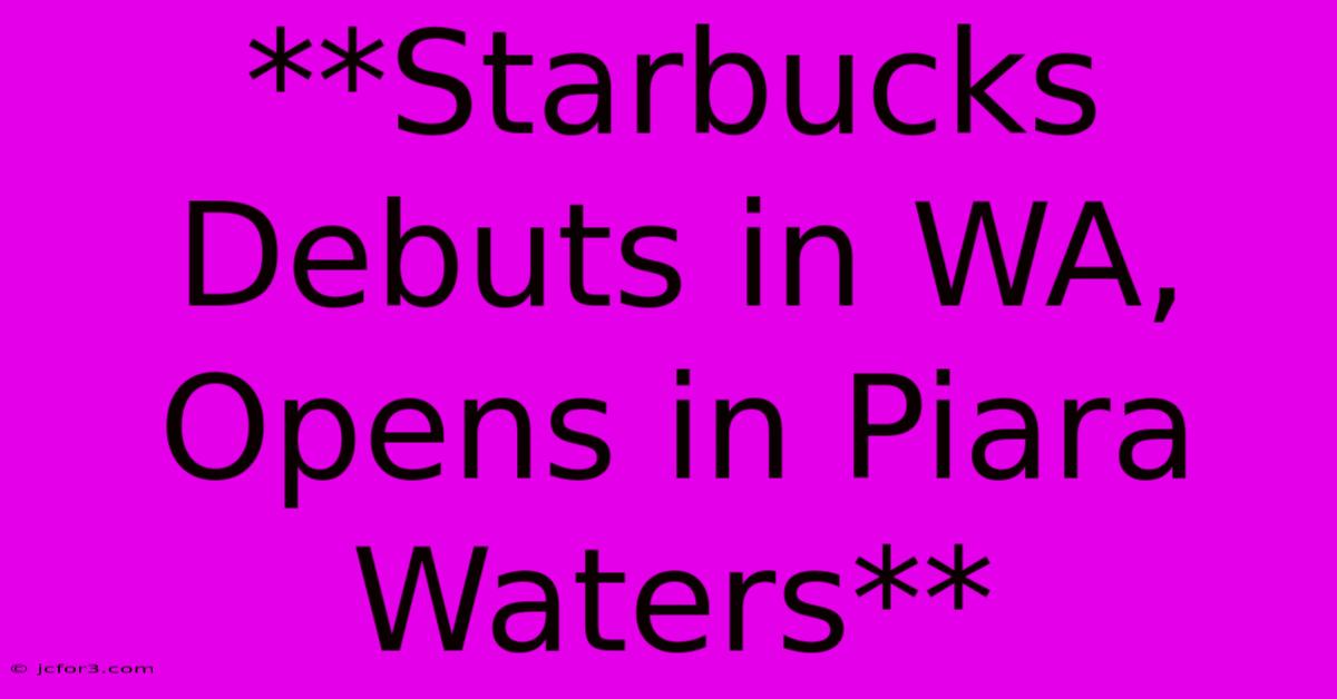 **Starbucks Debuts In WA, Opens In Piara Waters**