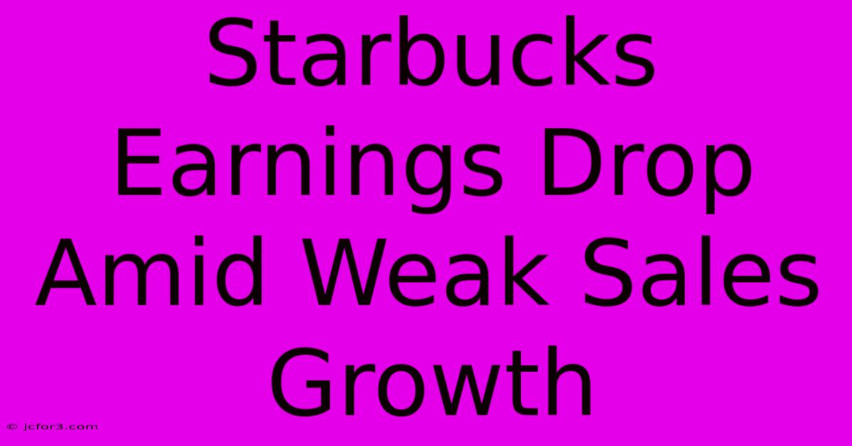 Starbucks Earnings Drop Amid Weak Sales Growth