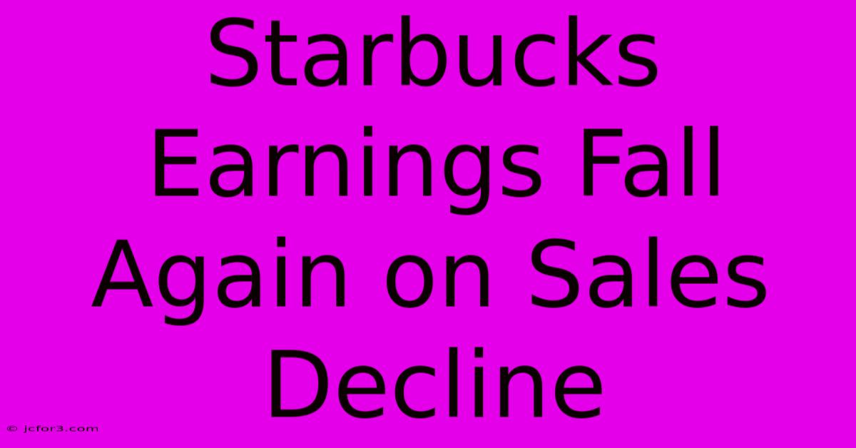 Starbucks Earnings Fall Again On Sales Decline