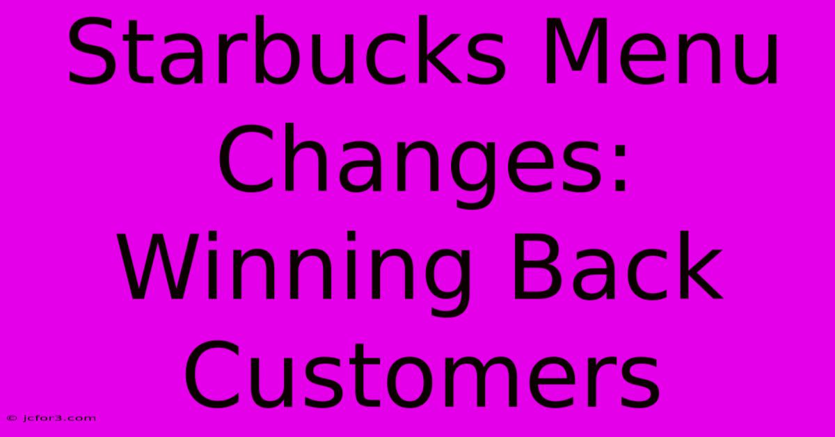 Starbucks Menu Changes: Winning Back Customers