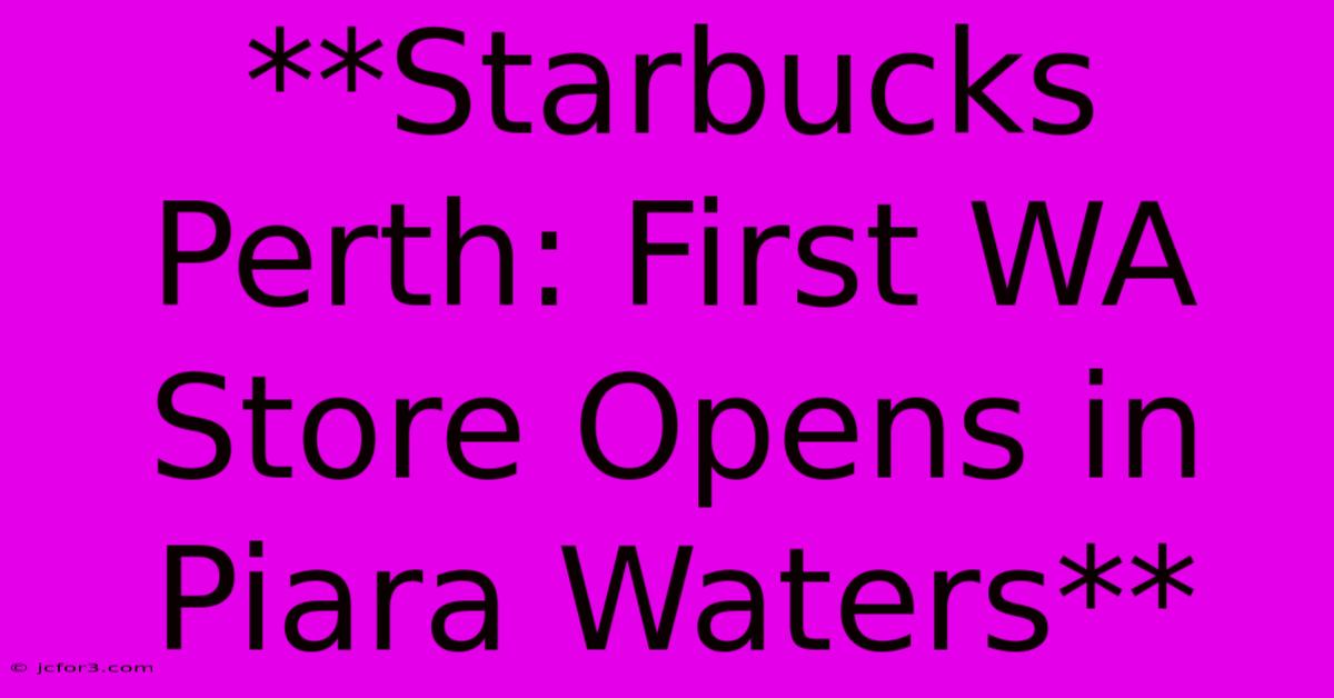 **Starbucks Perth: First WA Store Opens In Piara Waters**