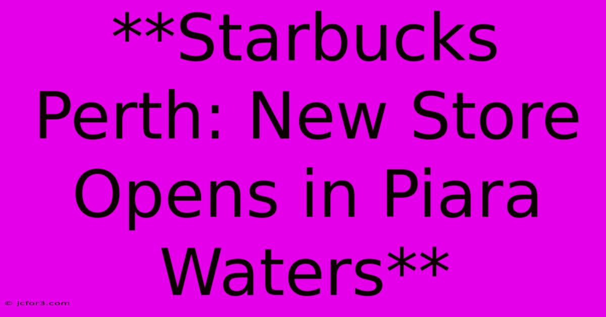 **Starbucks Perth: New Store Opens In Piara Waters**