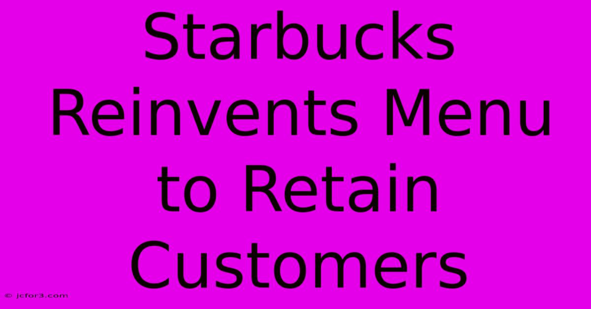 Starbucks Reinvents Menu To Retain Customers