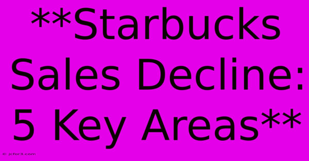 **Starbucks Sales Decline: 5 Key Areas**