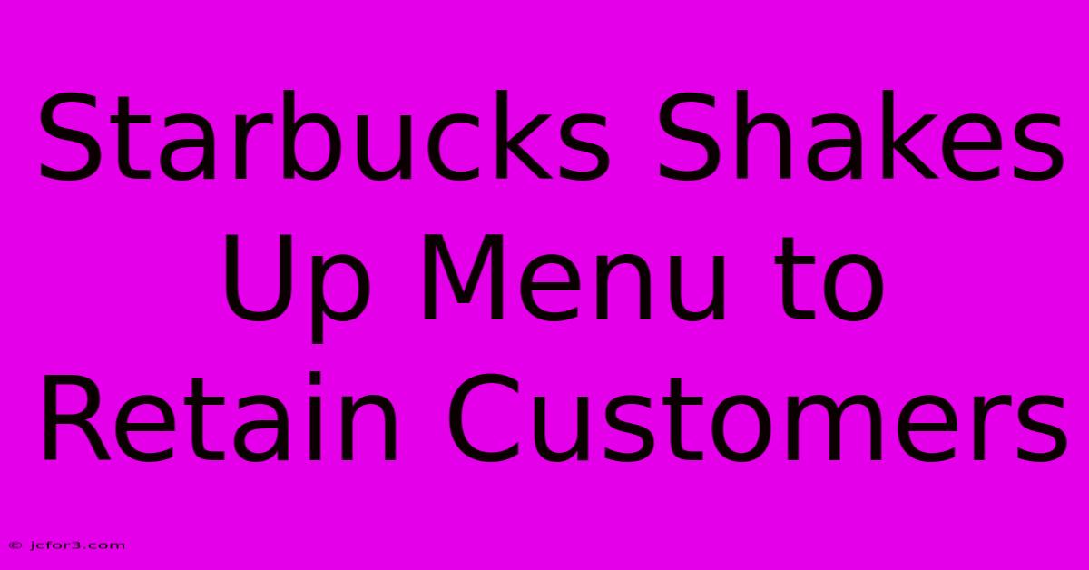 Starbucks Shakes Up Menu To Retain Customers 