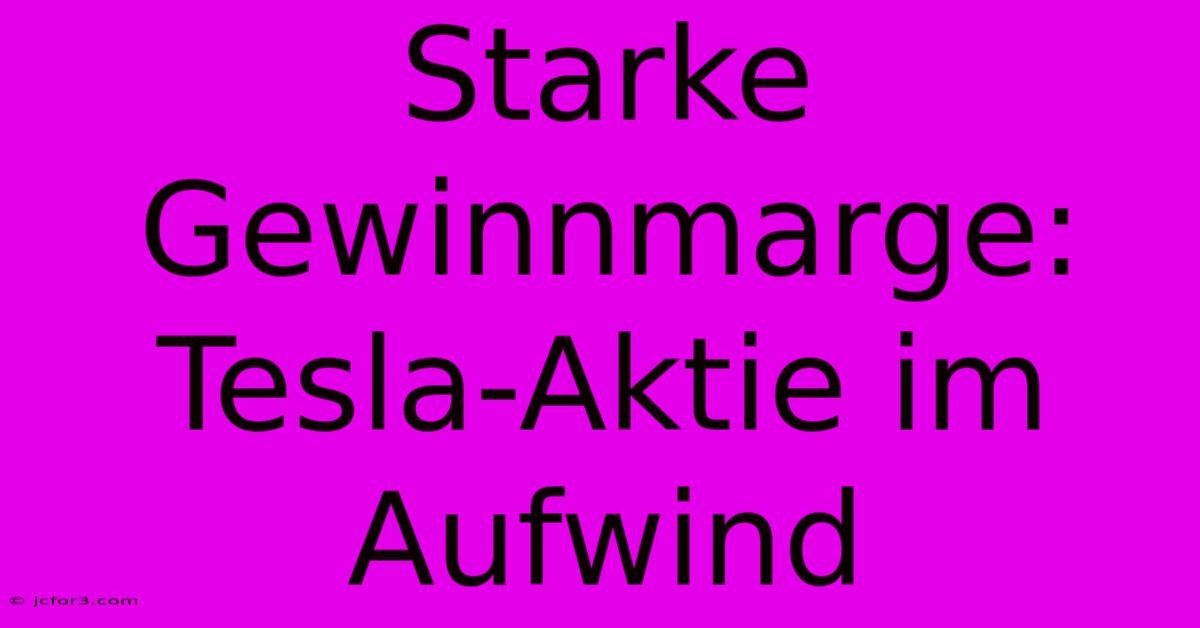 Starke Gewinnmarge: Tesla-Aktie Im Aufwind