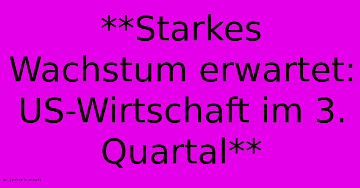 **Starkes Wachstum Erwartet: US-Wirtschaft Im 3. Quartal**