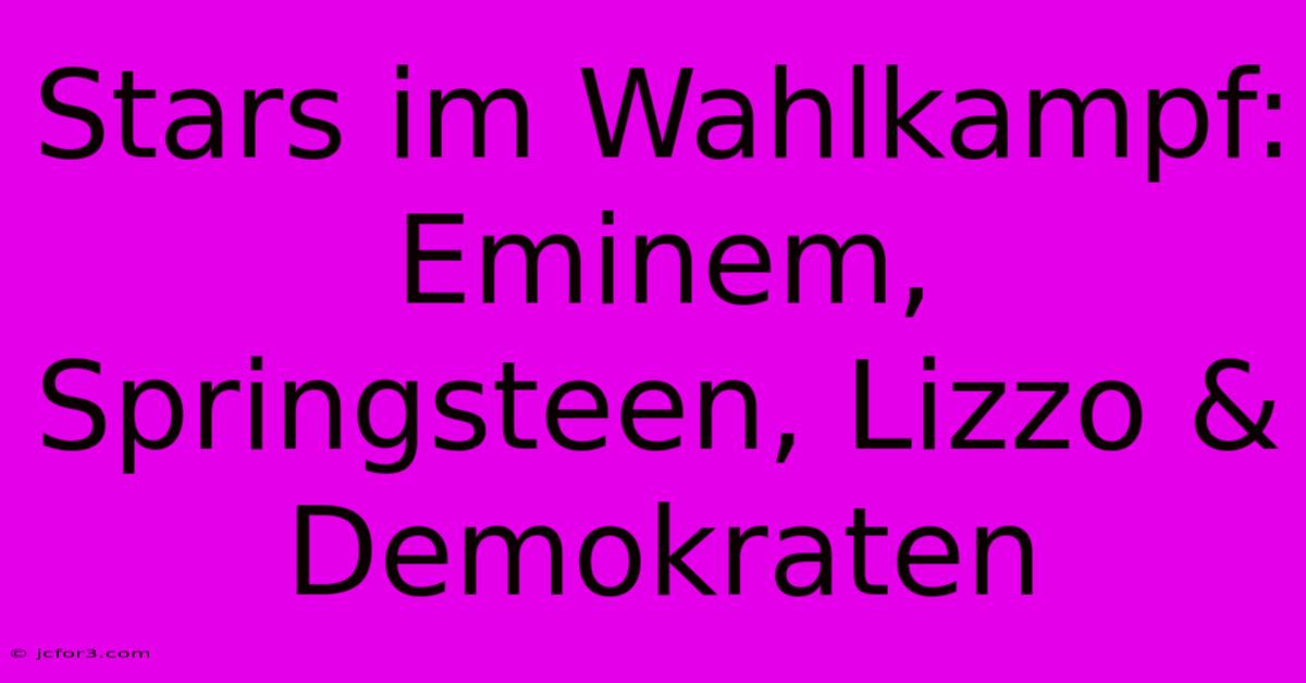 Stars Im Wahlkampf: Eminem, Springsteen, Lizzo & Demokraten 