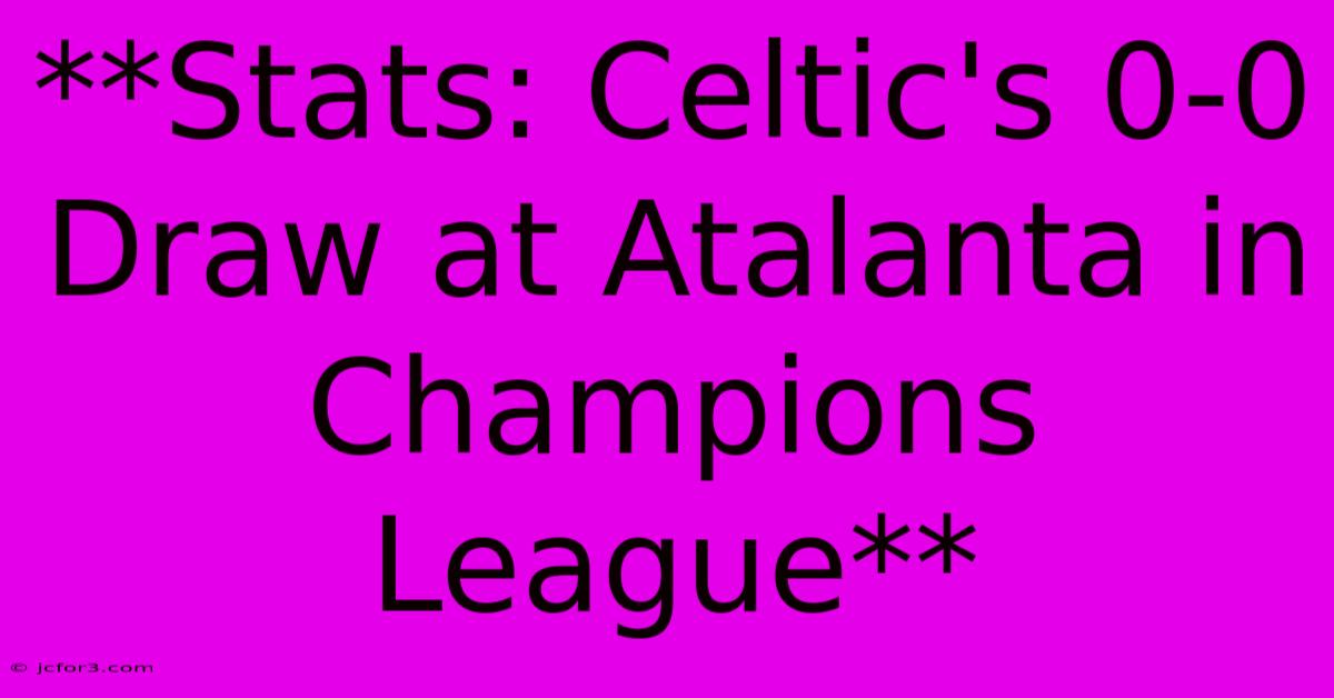 **Stats: Celtic's 0-0 Draw At Atalanta In Champions League** 