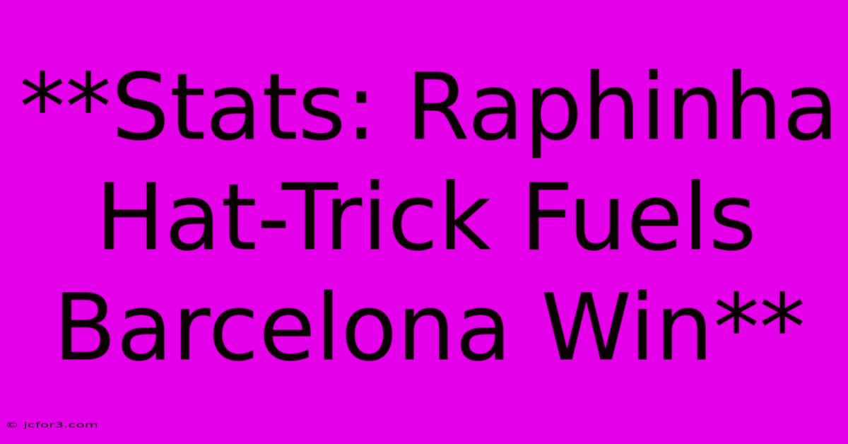 **Stats: Raphinha Hat-Trick Fuels Barcelona Win**