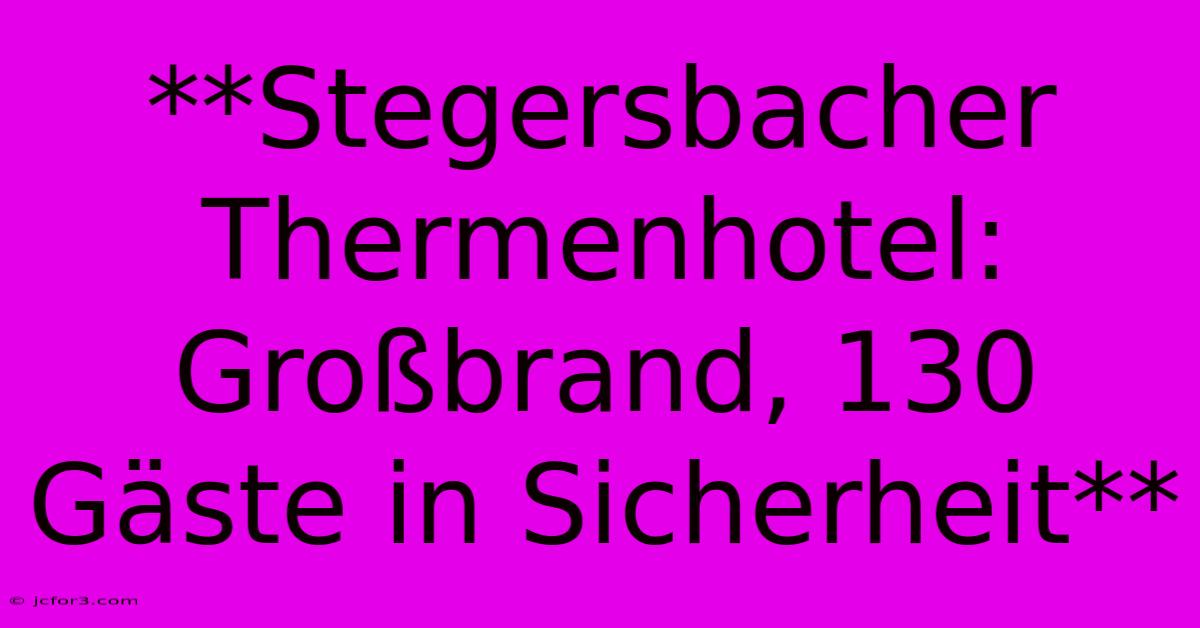 **Stegersbacher Thermenhotel: Großbrand, 130 Gäste In Sicherheit**