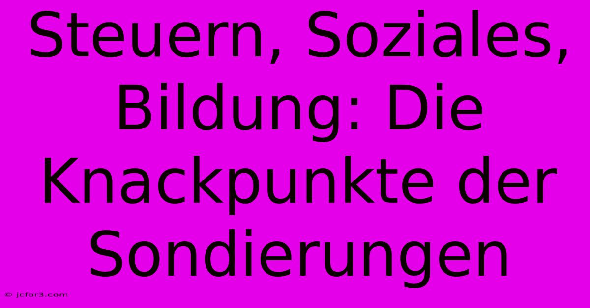 Steuern, Soziales, Bildung: Die Knackpunkte Der Sondierungen