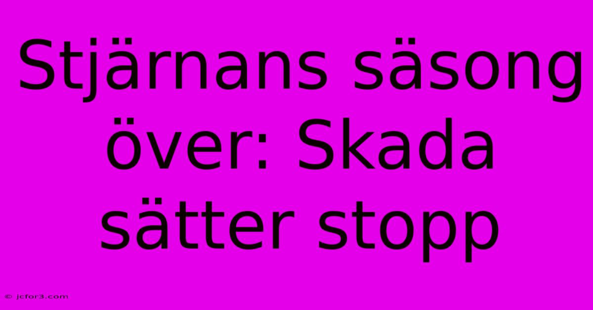 Stjärnans Säsong Över: Skada Sätter Stopp