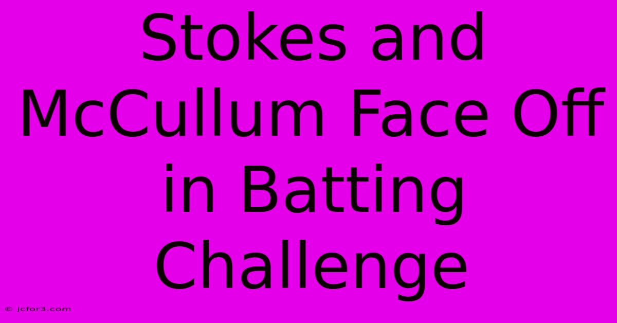 Stokes And McCullum Face Off In Batting Challenge