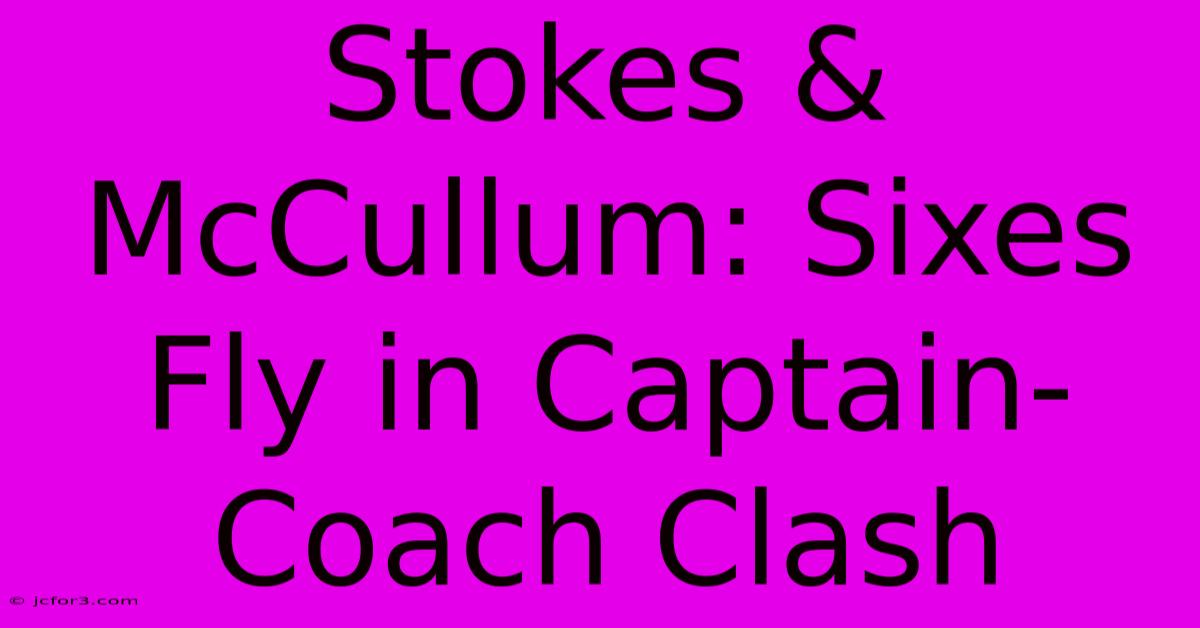 Stokes & McCullum: Sixes Fly In Captain-Coach Clash