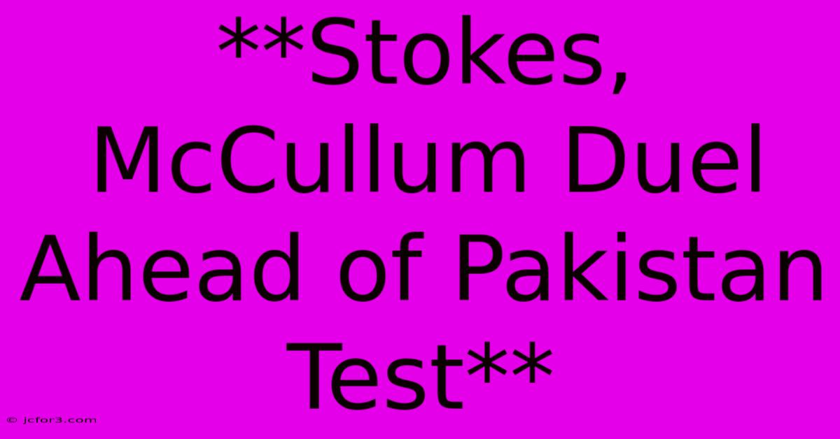 **Stokes, McCullum Duel Ahead Of Pakistan Test**