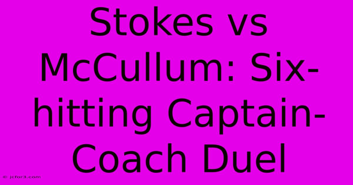 Stokes Vs McCullum: Six-hitting Captain-Coach Duel