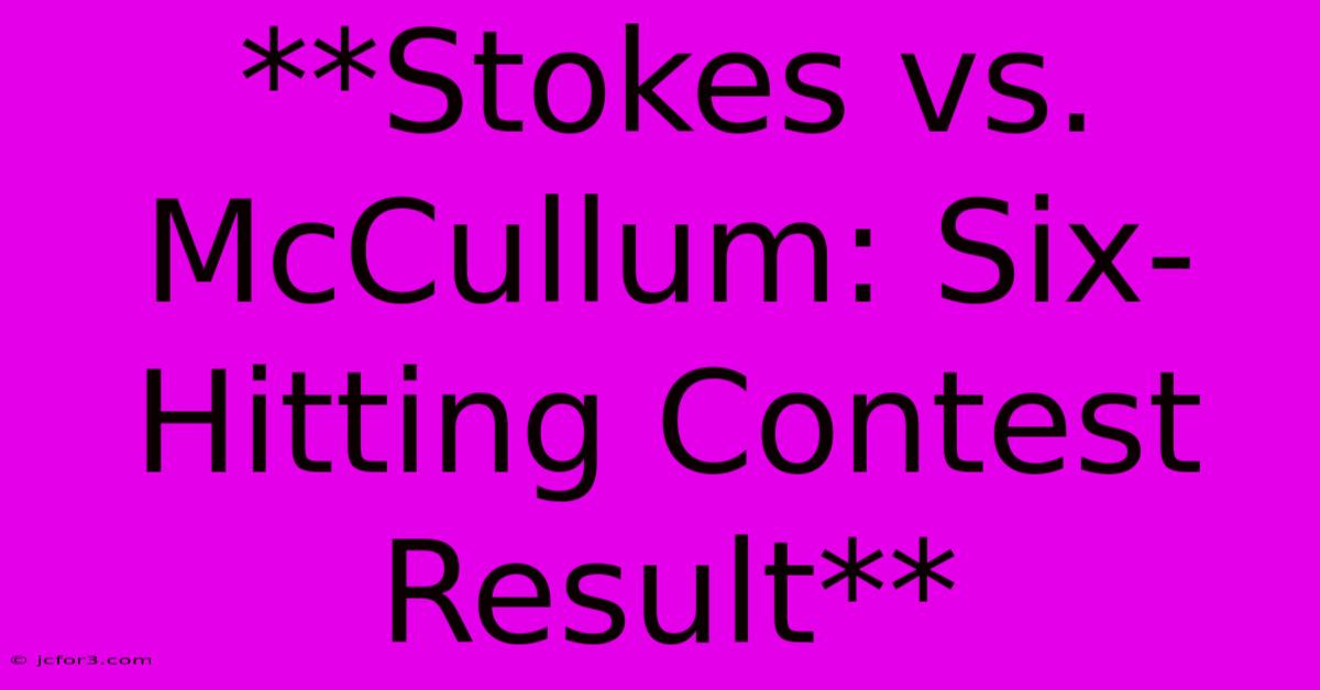 **Stokes Vs. McCullum: Six-Hitting Contest Result**